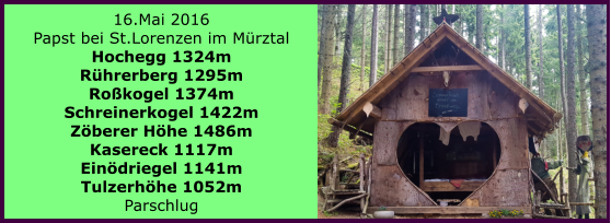 16.Mai 2016 Papst bei St.Lorenzen im Mrztal Hochegg 1324m Rhrerberg 1295m Rokogel 1374m Schreinerkogel 1422m Zberer Hhe 1486m Kasereck 1117m Eindriegel 1141m Tulzerhhe 1052m Parschlug