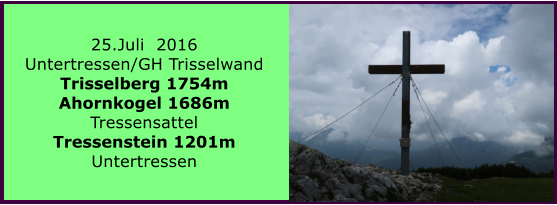 25.Juli  2016 Untertressen/GH Trisselwand Trisselberg 1754m Ahornkogel 1686m Tressensattel Tressenstein 1201m Untertressen