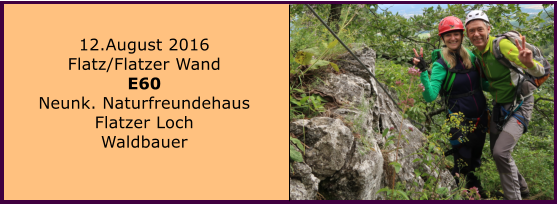 12.August 2016 Flatz/Flatzer Wand E60 Neunk. Naturfreundehaus Flatzer Loch Waldbauer