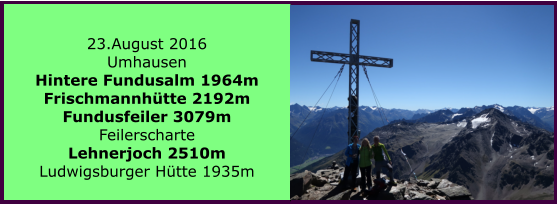 23.August 2016 Umhausen Hintere Fundusalm 1964m Frischmannhtte 2192m Fundusfeiler 3079m Feilerscharte Lehnerjoch 2510m Ludwigsburger Htte 1935m