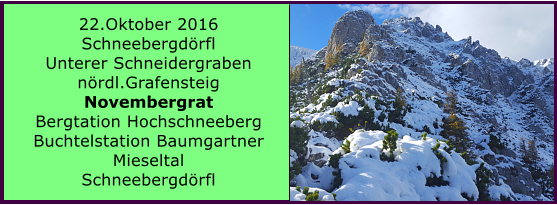 22.Oktober 2016 Schneebergdrfl Unterer Schneidergraben nrdl.Grafensteig Novembergrat Bergtation Hochschneeberg Buchtelstation Baumgartner Mieseltal Schneebergdrfl