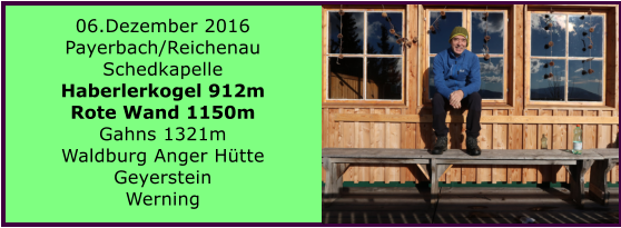 06.Dezember 2016 Payerbach/Reichenau Schedkapelle Haberlerkogel 912m Rote Wand 1150m Gahns 1321m Waldburg Anger Hütte Geyerstein Werning
