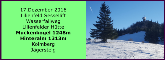 17.Dezember 2016 Lilienfeld Sessellift Wasserfallweg Lilienfelder Hütte Muckenkogel 1248m Hinteralm 1313m Kolmberg Jägersteig
