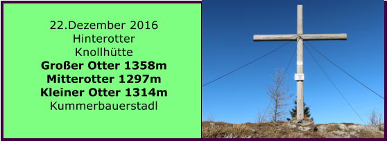 22.Dezember 2016 Hinterotter Knollhtte Groer Otter 1358m Mitterotter 1297m Kleiner Otter 1314m Kummerbauerstadl