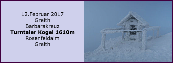 12.Februar 2017 Greith Barbarakreuz Turntaler Kogel 1610m Rosenfeldalm Greith