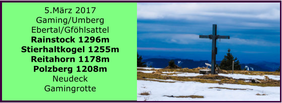 5.Mrz 2017 Gaming/Umberg Ebertal/Gfhlsattel Rainstock 1296m Stierhaltkogel 1255m Reitahorn 1178m Polzberg 1208m Neudeck Gamingrotte