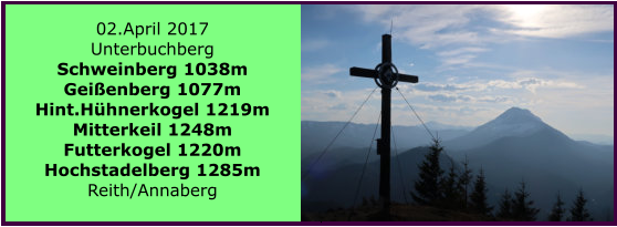 02.April 2017 Unterbuchberg Schweinberg 1038m Geienberg 1077m Hint.Hhnerkogel 1219m Mitterkeil 1248m Futterkogel 1220m Hochstadelberg 1285m Reith/Annaberg