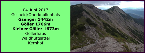 04.Juni 2017 Gscheid/Oberknollenhals Gsenger 1442m Gller 1766m Kleiner Gller 1673m Gllerhaus Waldhttsattel Kernhof