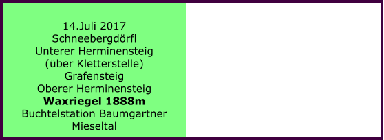 14.Juli 2017 Schneebergdrfl Unterer Herminensteig (ber Kletterstelle) Grafensteig Oberer Herminensteig Waxriegel 1888m Buchtelstation Baumgartner Mieseltal