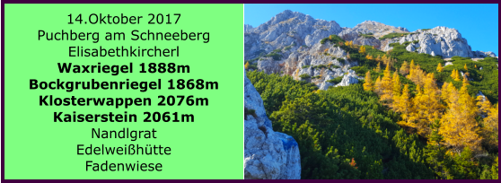 14.Oktober 2017 Puchberg am Schneeberg Elisabethkircherl Waxriegel 1888m Bockgrubenriegel 1868m Klosterwappen 2076m Kaiserstein 2061m Nandlgrat Edelweihtte Fadenwiese