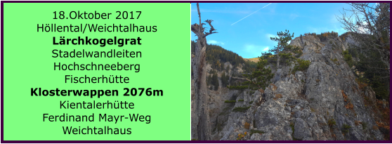 18.Oktober 2017 Hllental/Weichtalhaus Lrchkogelgrat Stadelwandleiten Hochschneeberg Fischerhtte Klosterwappen 2076m Kientalerhtte  Ferdinand Mayr-Weg Weichtalhaus