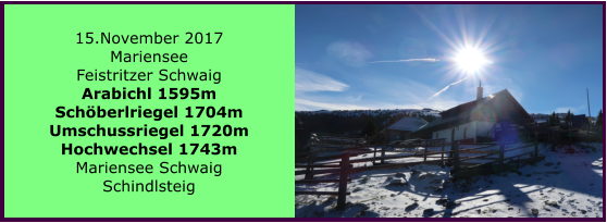 15.November 2017 Mariensee Feistritzer Schwaig Arabichl 1595m Schberlriegel 1704m Umschussriegel 1720m Hochwechsel 1743m Mariensee Schwaig Schindlsteig