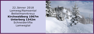 22.Jnner 2018 Lamweg/Ramsental Bettelmannkreuz Kirchwaldberg 1067m Unterberg 1342m Schneiderlifte Lamwegtal