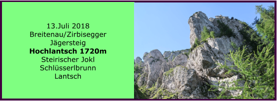 13.Juli 2018 Breitenau/Zirbisegger Jgersteig Hochlantsch 1720m Steirischer Jokl Schlsserlbrunn Lantsch