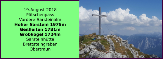 19.August 2018 Ptschenpass Vordere Sarsteinalm Hoher Sarstein 1975m Geileiten 1781m Grbkogel 1724m Sarsteinhtte Brettsteingraben Obertraun