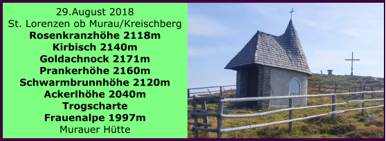 29.August 2018 St. Lorenzen ob Murau/Kreischberg Rosenkranzhhe 2118m Kirbisch 2140m Goldachnock 2171m Prankerhhe 2160m Schwarmbrunnhhe 2120m Ackerlhhe 2040m Trogscharte Frauenalpe 1997m Murauer Htte