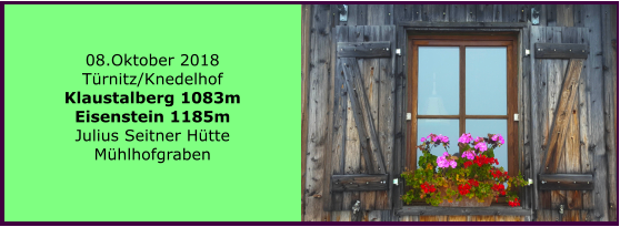 08.Oktober 2018 Türnitz/Knedelhof Klaustalberg 1083m Eisenstein 1185m Julius Seitner Hütte Mühlhofgraben