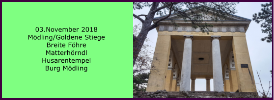 03.November 2018 Mdling/Goldene Stiege Breite Fhre Matterhrndl Husarentempel Burg Mdling