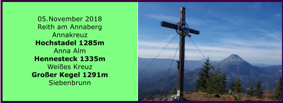 05.November 2018 Reith am Annaberg Annakreuz Hochstadel 1285m Anna Alm Hennesteck 1335m Weies Kreuz Groer Kegel 1291m Siebenbrunn