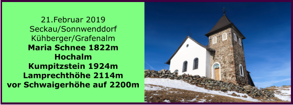 21.Februar 2019 Seckau/Sonnwenddorf Khberger/Grafenalm Maria Schnee 1822m Hochalm Kumpitzstein 1924m Lamprechthhe 2114m vor Schwaigerhhe auf 2200m