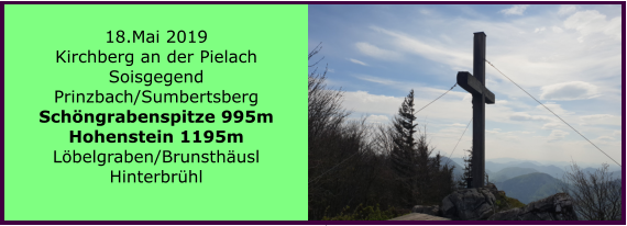 18.Mai 2019 Kirchberg an der Pielach Soisgegend Prinzbach/Sumbertsberg Schngrabenspitze 995m Hohenstein 1195m Lbelgraben/Brunsthusl Hinterbrhl