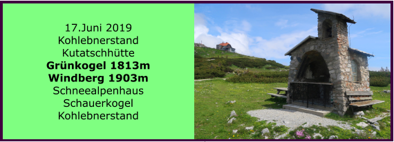 17.Juni 2019 Kohlebnerstand Kutatschhtte Grnkogel 1813m Windberg 1903m Schneealpenhaus Schauerkogel Kohlebnerstand