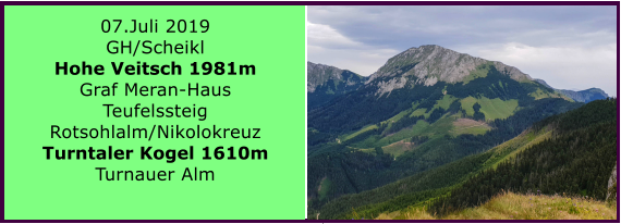 07.Juli 2019 GH/Scheikl Hohe Veitsch 1981m Graf Meran-Haus Teufelssteig Rotsohlalm/Nikolokreuz Turntaler Kogel 1610m Turnauer Alm