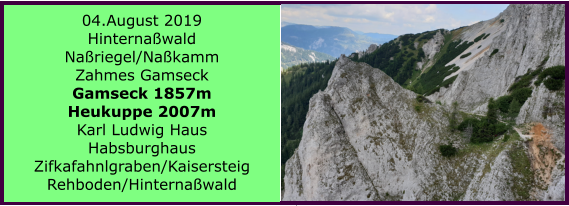 04.August 2019 Hinternawald Nariegel/Nakamm Zahmes Gamseck Gamseck 1857m Heukuppe 2007m Karl Ludwig Haus Habsburghaus Zifkafahnlgraben/Kaisersteig Rehboden/Hinternawald