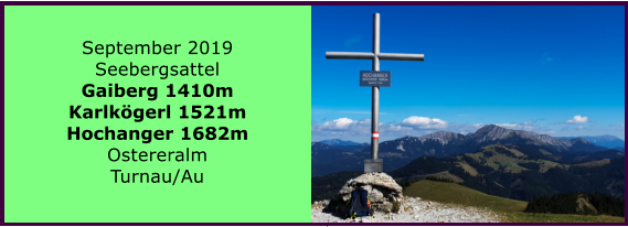 September 2019 Seebergsattel Gaiberg 1410m Karlkgerl 1521m Hochanger 1682m Ostereralm Turnau/Au