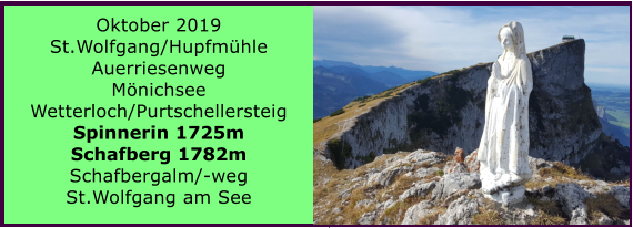 Oktober 2019 St.Wolfgang/Hupfmhle Auerriesenweg Mnichsee Wetterloch/Purtschellersteig Spinnerin 1725m Schafberg 1782m Schafbergalm/-weg St.Wolfgang am See