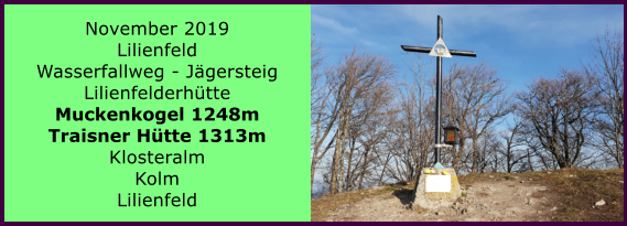 November 2019 Lilienfeld Wasserfallweg - Jägersteig Lilienfelderhütte Muckenkogel 1248m Traisner Hütte 1313m Klosteralm Kolm Lilienfeld