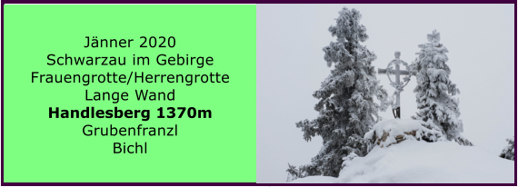 Jänner 2020  Schwarzau im Gebirge Frauengrotte/Herrengrotte Lange Wand Handlesberg 1370m Grubenfranzl Bichl