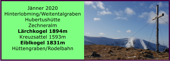 Jnner 2020 Hinterlobming/Weitentalgraben Hubertushtte Zechneralm Lrchkogel 1894m Kreuzsattel 1593m Eiblkogel 1831m Httengraben/Rodelbahn