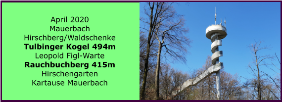 April 2020 Mauerbach Hirschberg/Waldschenke Tulbinger Kogel 494m Leopold Figl-Warte Rauchbuchberg 415m Hirschengarten Kartause Mauerbach