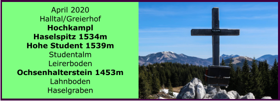 April 2020 Halltal/Greierhof Hochkampl  Haselspitz 1534m Hohe Student 1539m Studentalm Leirerboden Ochsenhalterstein 1453m Lahnboden Haselgraben