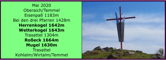 Mai 2020 Oberaich/Temmel Eisenpa 1183m Bei den drei Pfarren 1428m Herrenkogel 1642m Wetterkogel 1643m Trasattel 1304m Roeck 1664m Mugel 1630m Trasattel Kohlalm/Wirtalm/Temmel