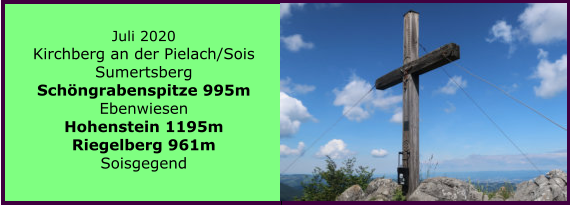 Juli 2020 Kirchberg an der Pielach/Sois Sumertsberg Schngrabenspitze 995m Ebenwiesen Hohenstein 1195m Riegelberg 961m Soisgegend