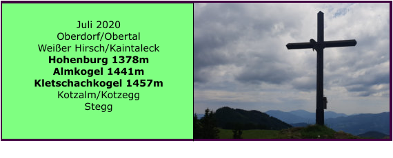 Juli 2020 Oberdorf/Obertal Weier Hirsch/Kaintaleck Hohenburg 1378m Almkogel 1441m Kletschachkogel 1457m Kotzalm/Kotzegg Stegg