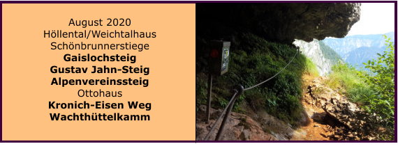 August 2020 Höllental/Weichtalhaus Schönbrunnerstiege Gaislochsteig Gustav Jahn-Steig Alpenvereinssteig Ottohaus Kronich-Eisen Weg Wachthüttelkamm