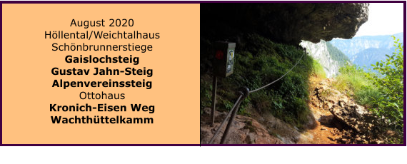 August 2020 Hllental/Weichtalhaus Schnbrunnerstiege Gaislochsteig Gustav Jahn-Steig Alpenvereinssteig Ottohaus Kronich-Eisen Weg Wachthttelkamm