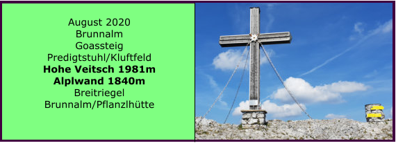August 2020 Brunnalm Goassteig Predigtstuhl/Kluftfeld Hohe Veitsch 1981m Alplwand 1840m Breitriegel Brunnalm/Pflanzlhütte