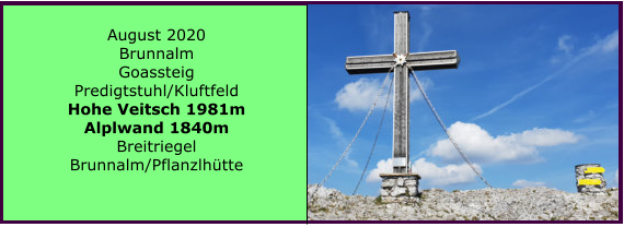 August 2020 Brunnalm Goassteig Predigtstuhl/Kluftfeld Hohe Veitsch 1981m Alplwand 1840m Breitriegel Brunnalm/Pflanzlhtte