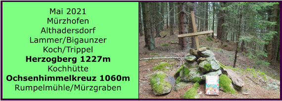 Ranach 80   Ranach 80   Mai 2021 Mrzhofen Althadersdorf Lammer/Bigaunzer Koch/Trippel Herzogberg 1227m Kochhtte Ochsenhimmelkreuz 1060m Rumpelmhle/Mrzgraben