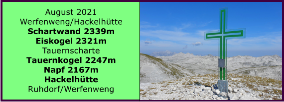 Ranach 80   Ranach 80   August 2021 Werfenweng/Hackelhtte Schartwand 2339m Eiskogel 2321m Tauernscharte Tauernkogel 2247m Napf 2167m Hackelhtte Ruhdorf/Werfenweng