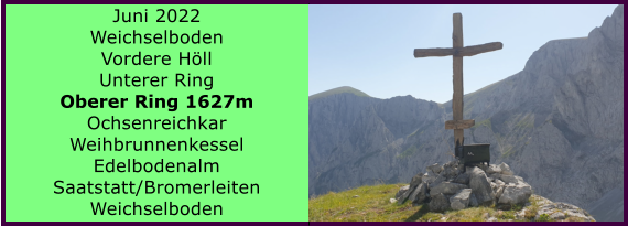 Ranach 80   Ranach 80   Juni 2022 Weichselboden Vordere Hll Unterer Ring Oberer Ring 1627m Ochsenreichkar Weihbrunnenkessel Edelbodenalm Saatstatt/Bromerleiten Weichselboden