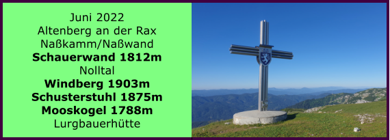 Ranach 80   Ranach 80   Juni 2022 Altenberg an der Rax Nakamm/Nawand Schauerwand 1812m Nolltal Windberg 1903m Schusterstuhl 1875m Mooskogel 1788m Lurgbauerhtte