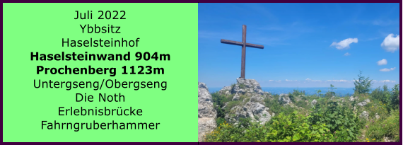 Ranach 80   Ranach 80   Juli 2022 Ybbsitz Haselsteinhof Haselsteinwand 904m Prochenberg 1123m Untergseng/Obergseng Die Noth Erlebnisbrcke Fahrngruberhammer