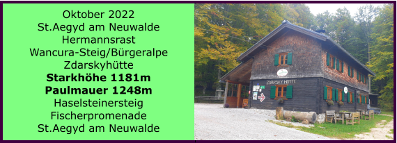 Oktober 2022 St.Aegyd am Neuwalde Hermannsrast Wancura-Steig/Brgeralpe Zdarskyhtte Starkhhe 1181m Paulmauer 1248m Haselsteinersteig Fischerpromenade St.Aegyd am Neuwalde