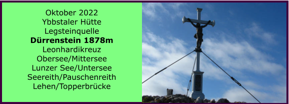 Oktober 2022 Ybbstaler Htte Legsteinquelle Drrenstein 1878m Leonhardikreuz Obersee/Mittersee Lunzer See/Untersee Seereith/Pauschenreith Lehen/Topperbrcke