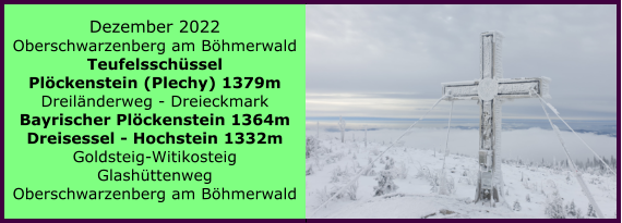 Ranach 80   Ranach 80   Dezember 2022 Oberschwarzenberg am Bhmerwald Teufelsschssel Plckenstein (Plechy) 1379m Dreilnderweg - Dreieckmark Bayrischer Plckenstein 1364m Dreisessel - Hochstein 1332m Goldsteig-Witikosteig Glashttenweg Oberschwarzenberg am Bhmerwald